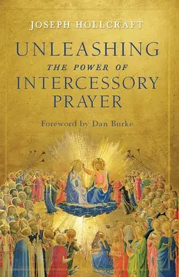 Dezlănțuirea puterii rugăciunii de mijlocire (Unleashing the Power of Intercessory Prayer) - Unleashing the Power of Intercessory Prayer