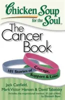 Ciorbă de pui pentru suflet: Cartea cancerului: 101 povești de curaj, sprijin și iubire - Chicken Soup for the Soul: The Cancer Book: 101 Stories of Courage, Support & Love