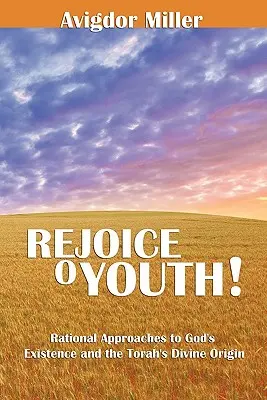 Bucură-te, o, tinerețe: Rational Approaches to God's Existence and the Torah's Divine Origin (Abordări raționale privind existența lui Dumnezeu și originea divină a Torei) - Rejoice O Youth: Rational Approaches to God's Existence and the Torah's Divine Origin