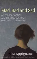 Nebune, rele și triste - O istorie a femeilor și a doctorilor minții de la 1800 până în prezent - Mad, Bad And Sad - A History of Women and the Mind Doctors from 1800 to the Present