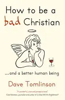 Cum să fii un creștin rău: ... și o ființă umană mai bună - How to Be a Bad Christian: ... and a Better Human Being