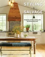 Styling with Salvage: Proiectare și decorare cu materiale recuperate - Styling with Salvage: Designing and Decorating with Reclaimed Materials