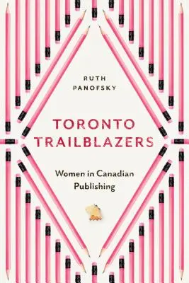 Toronto Trailblazers: Femeile din industria editorială canadiană - Toronto Trailblazers: Women in Canadian Publishing