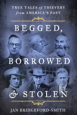 Begged, Borrowed, & Stolen: Povești adevărate de hoție din trecutul Americii - Begged, Borrowed, & Stolen: True Tales of Thievery from America's Past