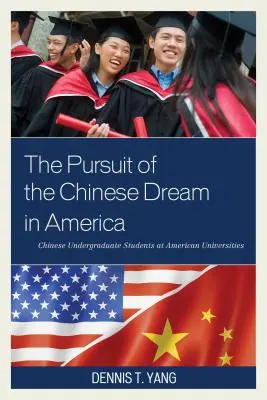 Urmărirea visului chinezesc în America: Studenți chinezi la universitățile americane - The Pursuit of the Chinese Dream in America: Chinese Undergraduate Students at American Universities