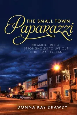 The Small Town Paparazzi: Eliberarea de fortărețe pentru a trăi în planul principal al lui Dumnezeu - The Small Town Paparazzi: Breaking Free of Strongholds to Live Out God's Master Plan