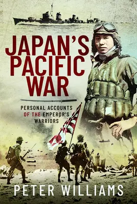 Războiul din Pacific al Japoniei: relatări personale ale războinicilor împăratului - Japan's Pacific War: Personal Accounts of the Emperor's Warriors
