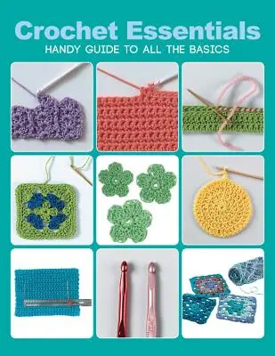 Croșetat Essentials: Ghid la îndemână pentru toate elementele de bază - Crochet Essentials: Handy Guide to All the Basics