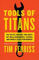 Instrumentele titanilor - Tacticile, rutinele și obiceiurile miliardarilor, icoanelor și performerilor de clasă mondială (Ferriss Timothy (Autor)) - Tools of Titans - The Tactics, Routines, and Habits of Billionaires, Icons, and World-Class Performers (Ferriss Timothy (Author))