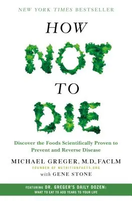 Cum să nu mori: Descoperă alimentele dovedite științific că previn și inversează boala - How Not to Die: Discover the Foods Scientifically Proven to Prevent and Reverse Disease