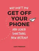 De ce nu te dai jos de pe telefon și nu înveți ceva nou în schimb? - Alternative amuzante, ciudate și interesante la navigarea pe telefon - Why Don't You Get Off Your Phone and Learn Something New Instead? - Fun, Quirky and Interesting Alternatives to Browsing Your Phone