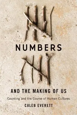 Numbers and the Making of Us: Numărătoarea și cursul culturilor umane - Numbers and the Making of Us: Counting and the Course of Human Cultures