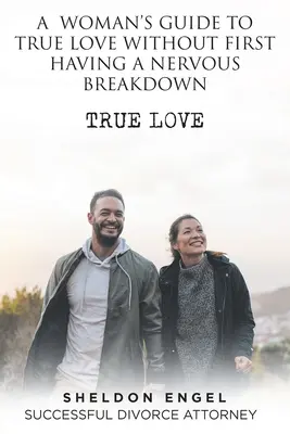 Ghidul unei femei către dragostea adevărată fără a avea mai întâi o cădere nervoasă - A Woman's Guide to True Love Without First Having a Nervous Breakdown