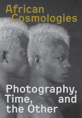 Cosmologii africane: Fotografie, timp și celălalt - African Cosmologies: Photography, Time and the Other