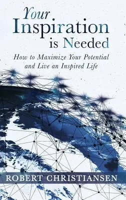 Inspirația ta este necesară: Cum să vă maximizați potențialul și să trăiți o viață inspirată - Your Inspiration is Needed: How to Maximize Your Potential and Live an Inspired Life