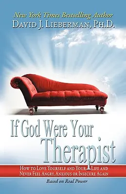 Dacă Dumnezeu ar fi terapeutul tău: Cum să te iubești pe tine și viața ta și să nu te mai simți niciodată furios, anxios sau nesigur - If God Were Your Therapist: How to Love Yourself and Your Life and Never Feel Angry, Anxious or Insecure Again