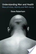 Înțelegerea bărbaților și a sănătății: Masculinitatea, identitatea și bunăstarea - Understanding Men and Health: Masculinities, Identity and Well-Being