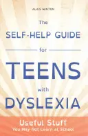 Ghidul de auto-ajutor pentru adolescenții cu dislexie: Lucruri utile pe care poate nu le înveți la școală - The Self-Help Guide for Teens with Dyslexia: Useful Stuff You May Not Learn at School