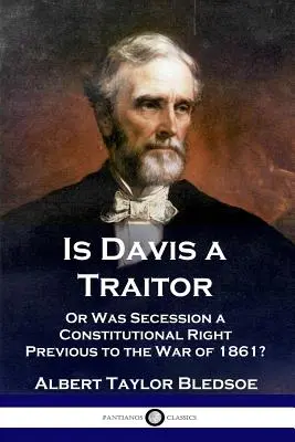 Este Davis un trădător: ...sau a fost secesiunea Statelor Confederate un drept constituțional anterior Războiului Civil din 1861? - Is Davis a Traitor: ...Or Was the Secession of the Confederate States a Constitutional Right Previous to the Civil War of 1861?