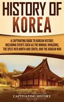 Istoria Coreei: Un ghid captivant pentru istoria Coreei, inclusiv evenimente precum invaziile mongole, împărțirea în Nord și Sud, - History of Korea: A Captivating Guide to Korean History, Including Events Such as the Mongol Invasions, the Split into North and South,