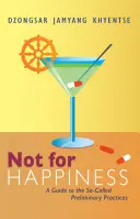 Nu pentru Fericire: Un ghid pentru așa-numitele practici preliminare - Not for Happiness: A Guide to the So-Called Preliminary Practices