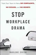 Stop dramei la locul de muncă: Antrenează-ți echipa să nu aibă plângeri, scuze și regrete - Stop Workplace Drama: Train Your Team to Have No Complaints, No Excuses, and No Regrets