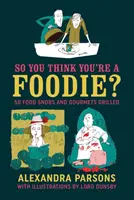 So You Think You're a Foodie: 50 de snobi și gurmanzi ai mâncării la grătar - So You Think You're a Foodie: 50 Food Snobs and Gourmets Grilled