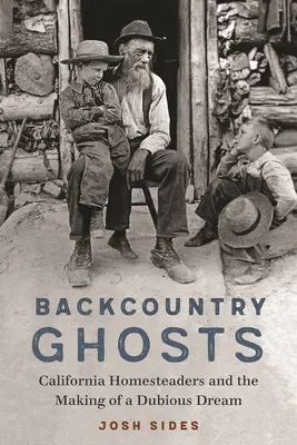 Backcountry Ghosts: Homesteaders din California și realizarea unui vis dubios - Backcountry Ghosts: California Homesteaders and the Making of a Dubious Dream