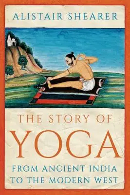 Povestea Yoga: De la India antică la Occidentul modern - The Story of Yoga: From Ancient India to the Modern West