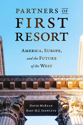 Parteneri de primă instanță: America, Europa și viitorul Occidentului (America, Europe, and the Future of the West) - Partners of First Resort: America, Europe, and the Future of the West