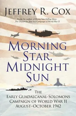 Morning Star, Midnight Sun: Campania timpurie Guadalcanal-Solomons din cel de-al Doilea Război Mondial august-octombrie 1942 - Morning Star, Midnight Sun: The Early Guadalcanal-Solomons Campaign of World War II August-October 1942