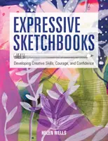 Caiete de schițe expresive: Dezvoltarea abilităților creative, a curajului și a încrederii - Expressive Sketchbooks: Developing Creative Skills, Courage, and Confidence