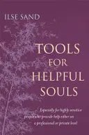 Instrumente pentru suflete ajutătoare: În special pentru persoanele extrem de sensibile care oferă ajutor fie pe plan profesional, fie privat - Tools for Helpful Souls: Especially for Highly Sensitive People Who Provide Help Either on a Professional or Private Level