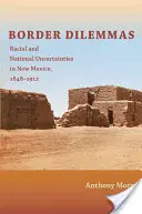 Dileme de frontieră: Incertitudini rasiale și naționale în New Mexico, 1848-1912 - Border Dilemmas: Racial and National Uncertainties in New Mexico, 1848-1912