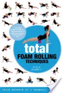 Total Foam Rolling Techniques: Secretele profesionale ale unui antrenor personal - Total Foam Rolling Techniques: Trade Secrets of a Personal Trainer