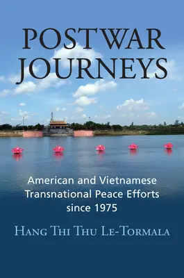 Călătorii postbelice: Eforturi de pace transnaționale americane și vietnameze începând cu 1975 - Postwar Journeys: American and Vietnamese Transnational Peace Efforts Since 1975