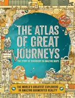 Atlasul marilor călătorii - Povestea descoperirilor în hărți uimitoare - Atlas of Great Journeys - The Story of Discovery in Amazing Maps