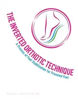 The Inverted Orthotic Technique, Volume 1: A Process of Foot Stabilization for Pronated Feet (Tehnica ortezei inversate, volumul 1: Un proces de stabilizare a piciorului pentru picioarele pronate) - The Inverted Orthotic Technique, Volume 1: A Process of Foot Stabilization for Pronated Feet