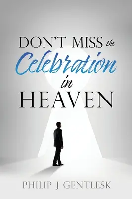 Nu ratați sărbătoarea din Rai! Un apel din inimă către prietenii mei romano-catolici - Don't Miss the Celebration in Heaven!: A Heart-Felt Plea to My Roman Catholic Friends