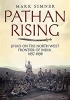 Pathan Rising: Jihadul la frontiera de nord-vest a Indiei 1897-1898 - Pathan Rising: Jihad on the North West Frontier of India 1897-1898