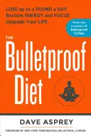 Dieta Bulletproof: Pierde până la un kilogram pe zi, recuperează energia și concentrarea, îmbunătățește-ți viața - The Bulletproof Diet: Lose Up to a Pound a Day, Reclaim Energy and Focus, Upgrade Your Life