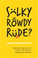 Sulky, Rowdy, Rude?: Why Kids Really ACT Out and What to Do about It