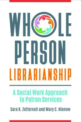 Whole Person Librarianship: O abordare socială a serviciilor pentru clienți - Whole Person Librarianship: A Social Work Approach to Patron Services