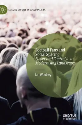 Fanii fotbalului și spațiile sociale: Putere și control într-un peisaj în curs de modernizare - Football Fans and Social Spacing: Power and Control in a Modernising Landscape