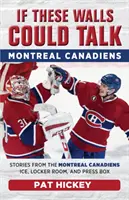Dacă acești pereți ar putea vorbi: Montreal Canadiens: Povești de pe gheața, din vestiar și din boxa presei de la Montreal Canadiens - If These Walls Could Talk: Montreal Canadiens: Stories from the Montreal Canadiens Ice, Locker Room, and Press Box