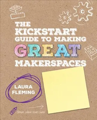 The Kickstart Guide to Making Great Makerspaces (Ghidul de pornire pentru crearea unor spații de creație excelente) - The Kickstart Guide to Making Great Makerspaces