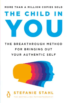 Copilul din tine: Metoda revoluționară pentru a-ți scoate la iveală sinele autentic - The Child in You: The Breakthrough Method for Bringing Out Your Authentic Self