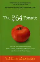 The $64 Tomato: How One Man Near Lost His Sanity, Spent a Fortune, and Endured an Existential Crisis in the Quest for the Perfect Ga - The $64 Tomato: How One Man Nearly Lost His Sanity, Spent a Fortune, and Endured an Existential Crisis in the Quest for the Perfect Ga