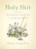 Sfântul Rahat: Gestionarea gunoiului de grajd pentru a salva omenirea - Holy Shit: Managing Manure to Save Mankind