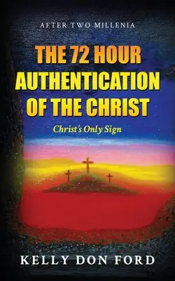 Autentificarea de 72 de ore a lui Hristos: Singurul semn al lui Hristos - The 72 Hour Authentication Of The Christ: Christ's Only Sign